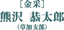 ［金采］熊沢 恭太郎